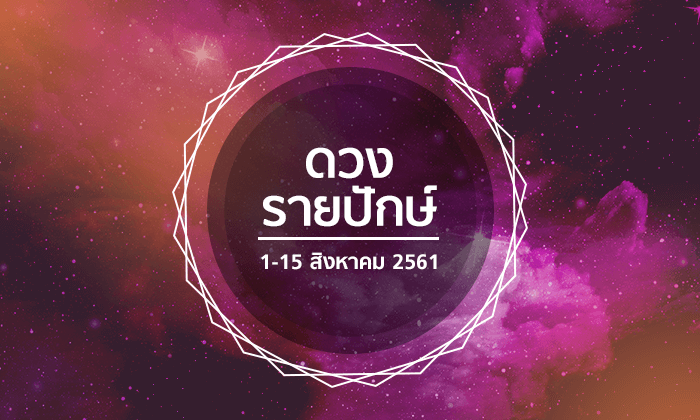 เช็กดวงรายปักษ์วันที่ 1 - 15 สิงหาคม 2561