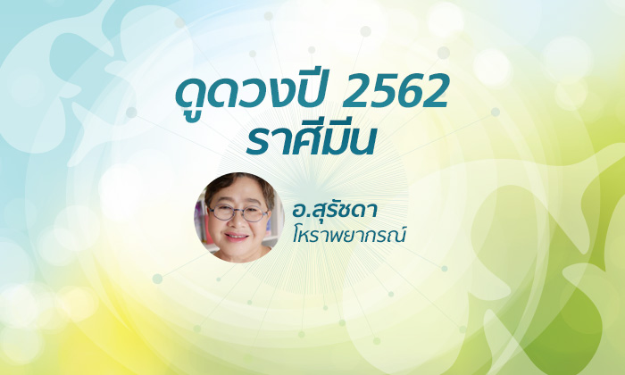 ดวงรายปี 2562 ราศีมีน 16 มี.ค. - 12 เม.ย. โดย อาจารย์สุรัชดา