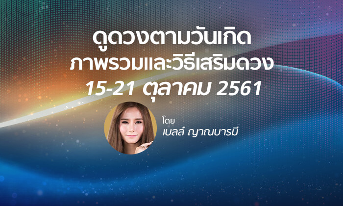 ดูดวงภาพรวมและวิธีเสริมดวง วันที่ 15 - 21 ต.ค.2561 โดย เบลล์ ญาณบารมี