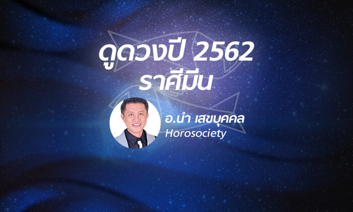 ดวงรายปี 2562 ราศีมีน 15 มี.ค. - 13 เม.ย. โดย อ.นํา เสขบุคคล