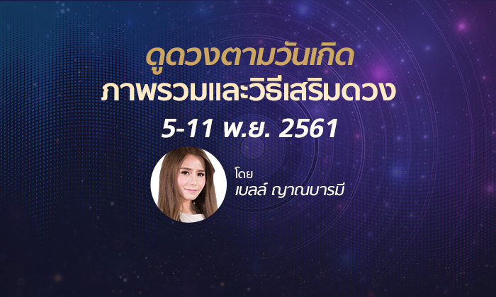 ดูดวงภาพรวมและวิธีเสริมดวง วันที่ 5 - 11 พ.ย.2561 โดย เบลล์ ญาณบารมี