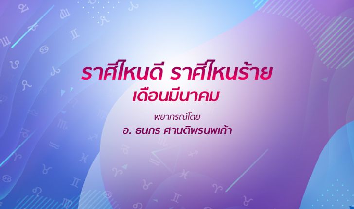 ราศีไหนดี ราศีไหนร้าย เดือนมีนาคม โดย อ.ธนกร