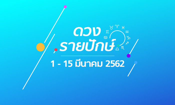 เช็กดวงรายปักษ์วันที่ 1 – 15 มีนาคม 2562