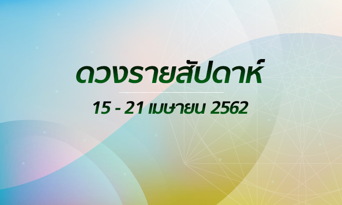 เช็กดวงรายสัปดาห์วันที่ 15 - 21 เมษายน 2562