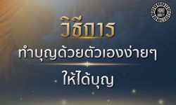 วิธีการทำบุญด้วยตัวเองง่ายๆ ให้ได้บุญมีอะไรบ้าง?