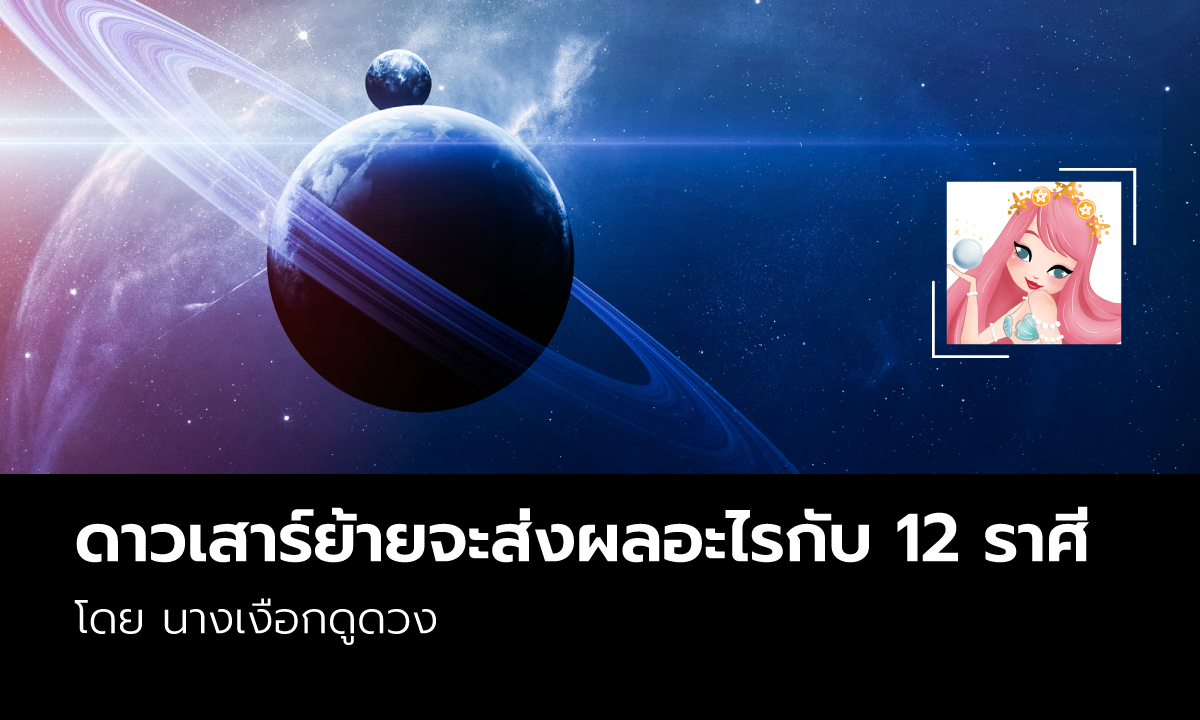 ดาวเสาร์ย้ายจะส่งผลอะไรกับทั้ง 12 ราศี โดย นางเงือกดูดวง