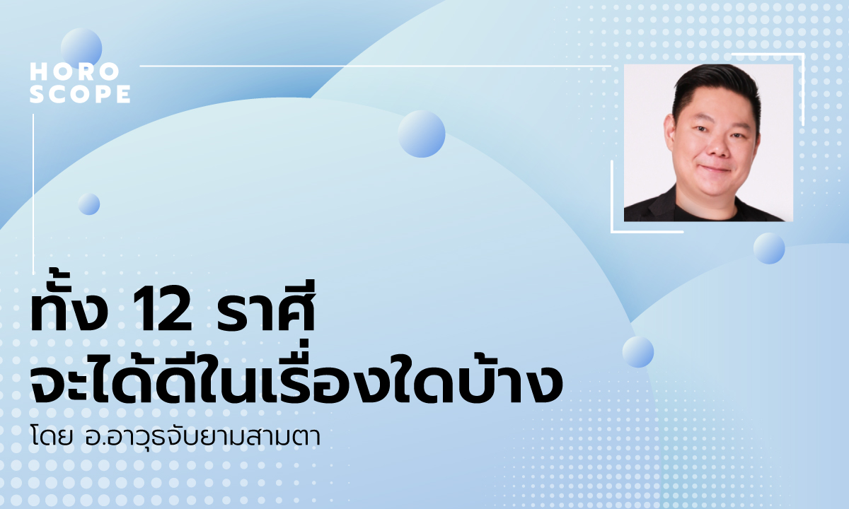 ทั้ง 12 ราศีจะได้ดีในเรื่องใดบ้าง โดย อ.อาวุธจับยามสามตา