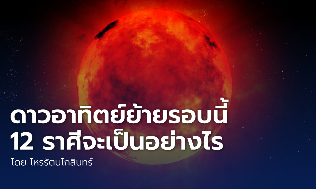 ดาวอาทิตย์ย้ายรอบนี้ 12 ราศีจะเป็นอย่างไร? โดย โหรรัตนโกสินทร์