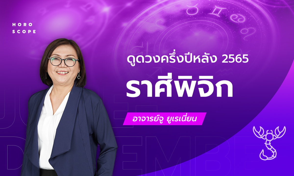 ดวงครึ่งปีหลัง 2565 ราศีพิจิก 23 ต.ค. – 21 พ.ย. โดย อาจารย์จู ยูเรเนี่ยน