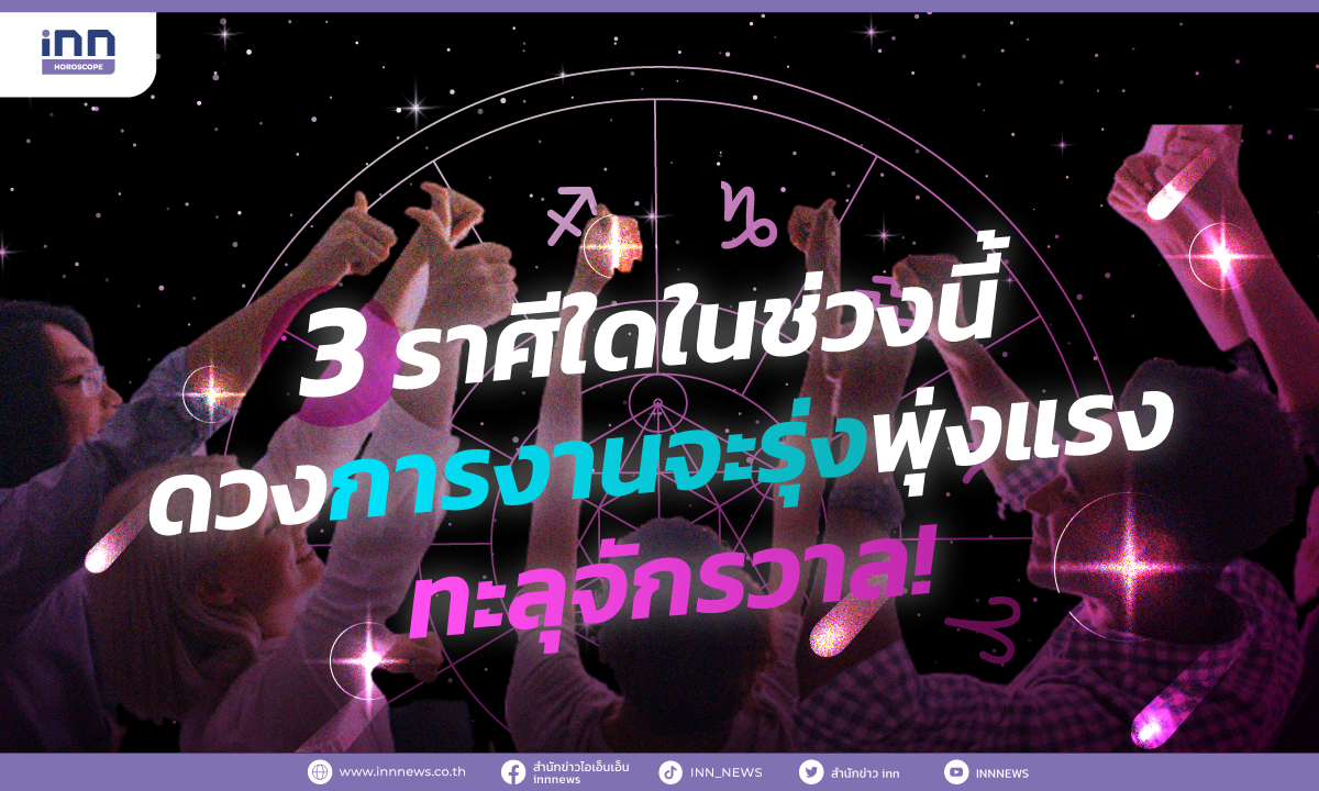 3 ราศีใดในช่วงนี้ ดวงการงานจะรุ่งพุ่งแรงทะลุจักรวาล!