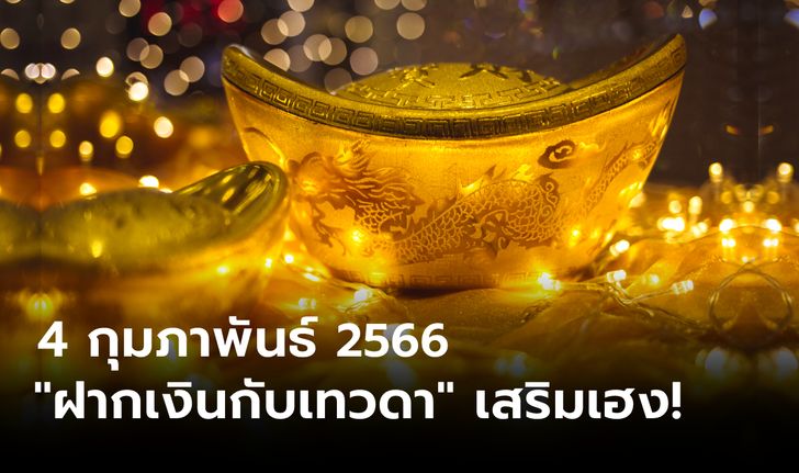 4 กุมภาพันธ์ 2566 "ฝากเงินกับเทวดา" กระตุ้นโชคลาภตลอดปี โดย โหรรัตนโกสินทร์