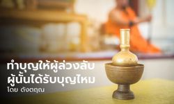 ทำบุญให้ผู้ล่วงลับ ผู้นั้นได้รับบุญไหม โดย ดังตฤณ