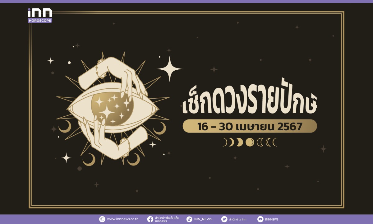 เช็กดวงรายปักษ์ 16 – 30 เมษายน 2567