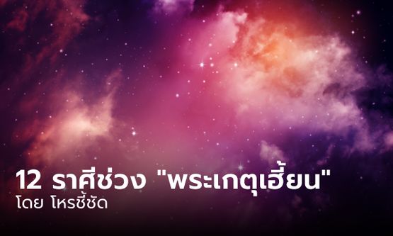 โหรชี้ชัด 12 ลัคนาราศี ช่วง 22 เม.ย.-18 มิ.ย. 67 “พระเกตุเฮี้ยน!”