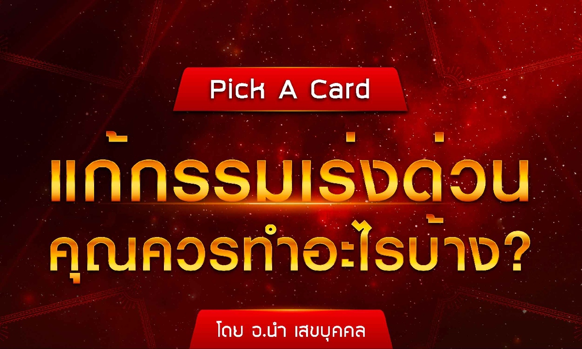 Pick A Card แก้กรรมเร่งด่วน คุณควรทำอะไรบ้าง? โดย อ.นำ เสขบุคคล