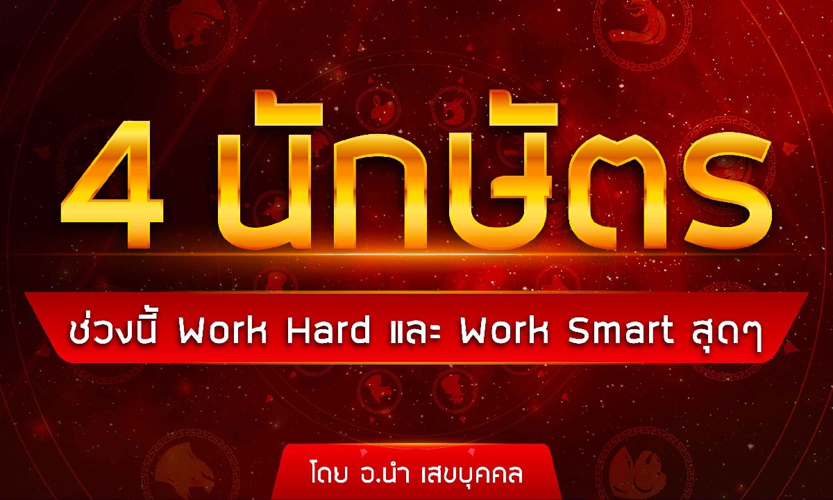 4 นักษัตร ช่วงนี้ Work Hard และ Work Smart สุดๆ โดย อ.นำ เสขบุคคล