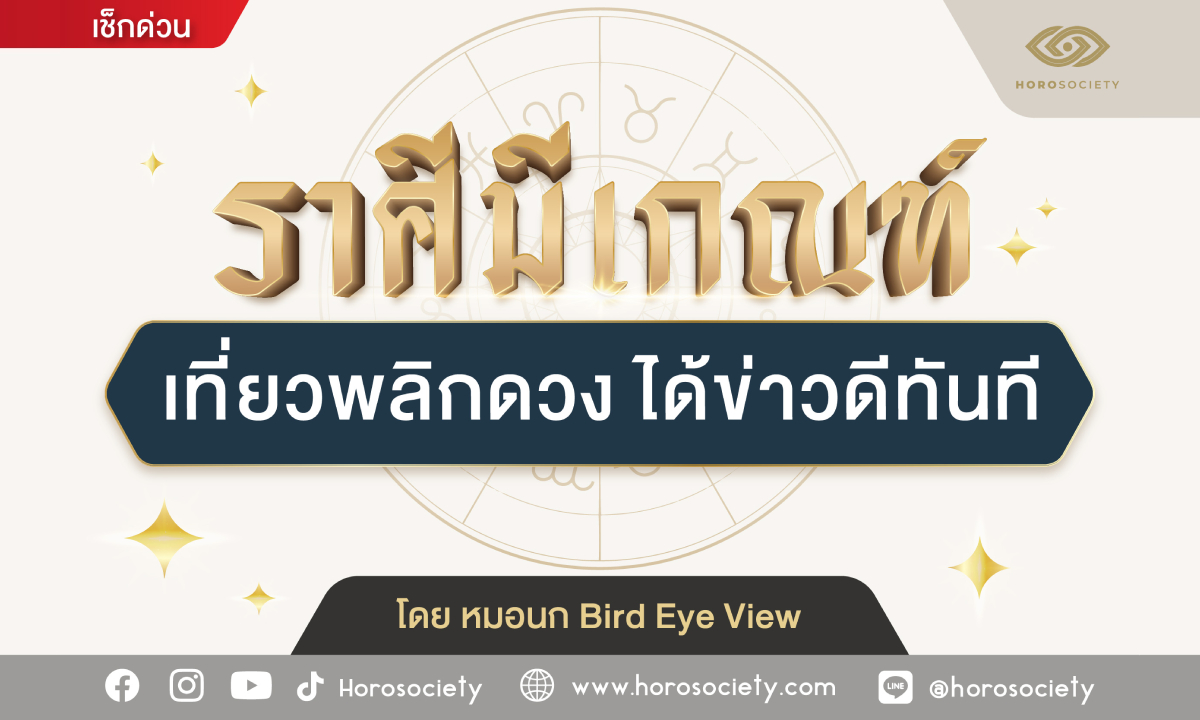 ราศีมีเกณฑ์ เที่ยวพลิกดวง ได้ข่าวดีทันที โดย หมอนก Bird Eye View