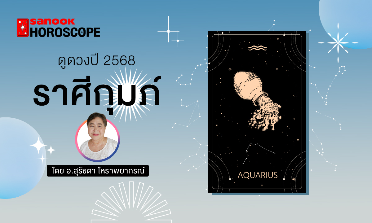 ดวงรายปี 2568 ราศีกุมภ์ 16 ก.พ. - 15 มี.ค. โดย อาจารย์สุรัชดา