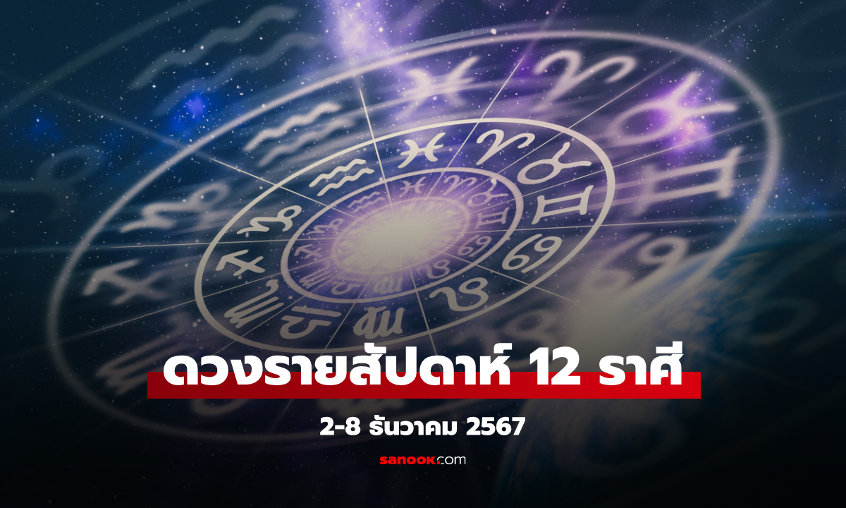 ดวงรายสัปดาห์ 2-8 ธันวาคม 2567