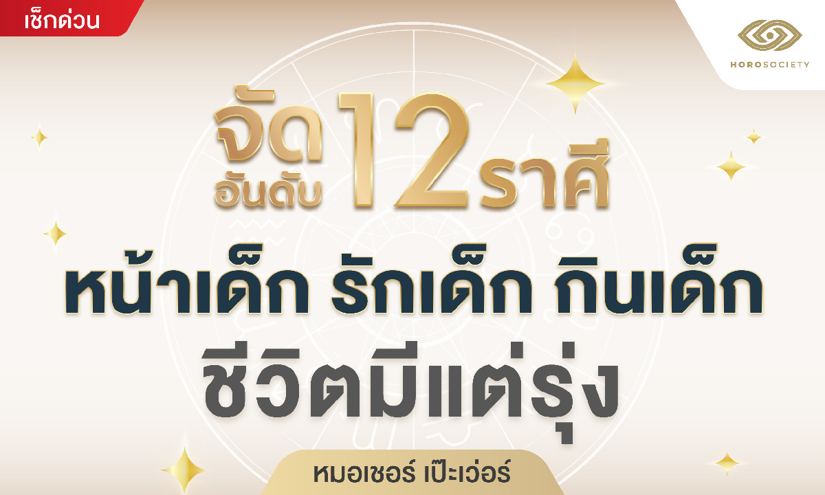 จัดอันดับ 12 ราศี หน้าเด็ก รักเด็ก กินเด็ก ชีวิตมีแต่รุ่ง โดย หมอเชอร์