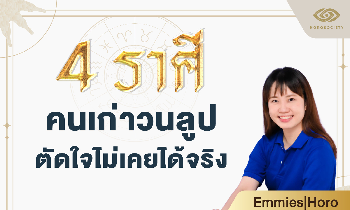 4 ราศี คนเก่าวนลูป ตัดใจไม่เคยได้จริง โดย Emmies Horo