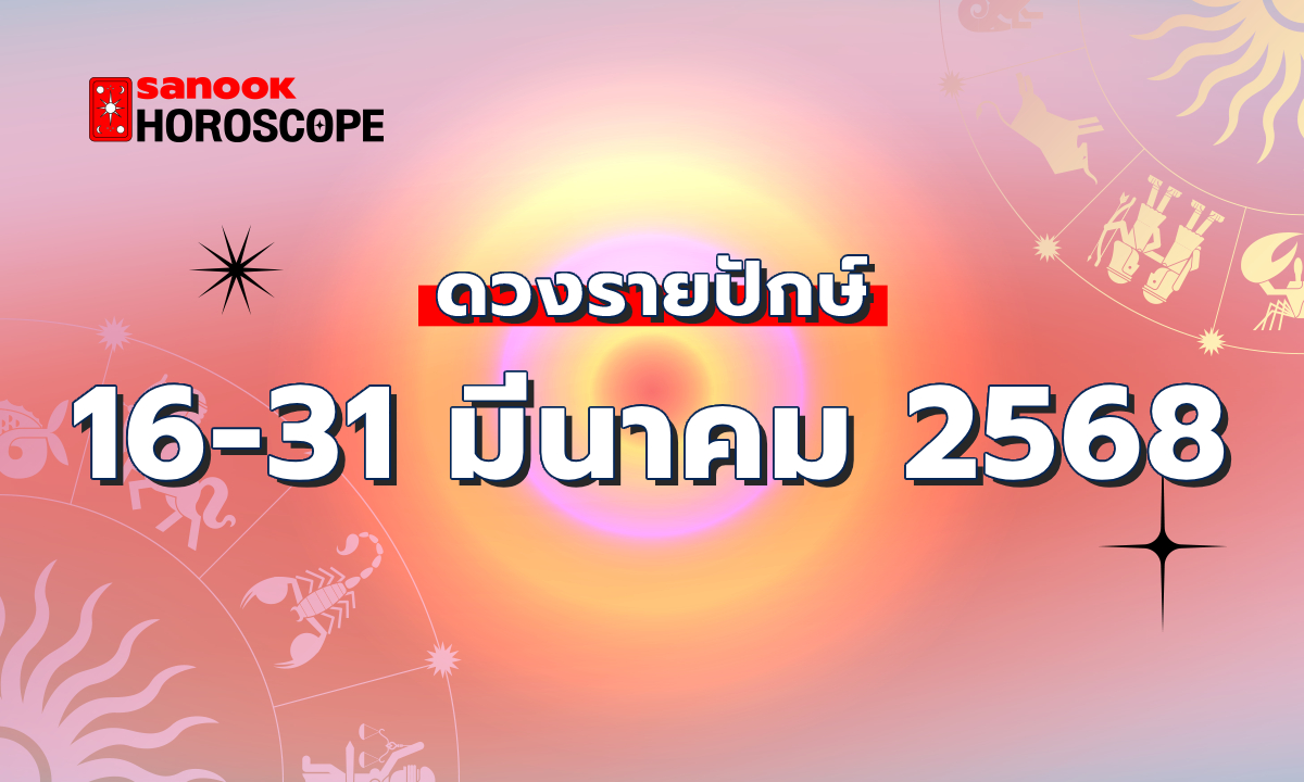 ดูดวงรายปักษ์ 16-31 มีนาคม 2568