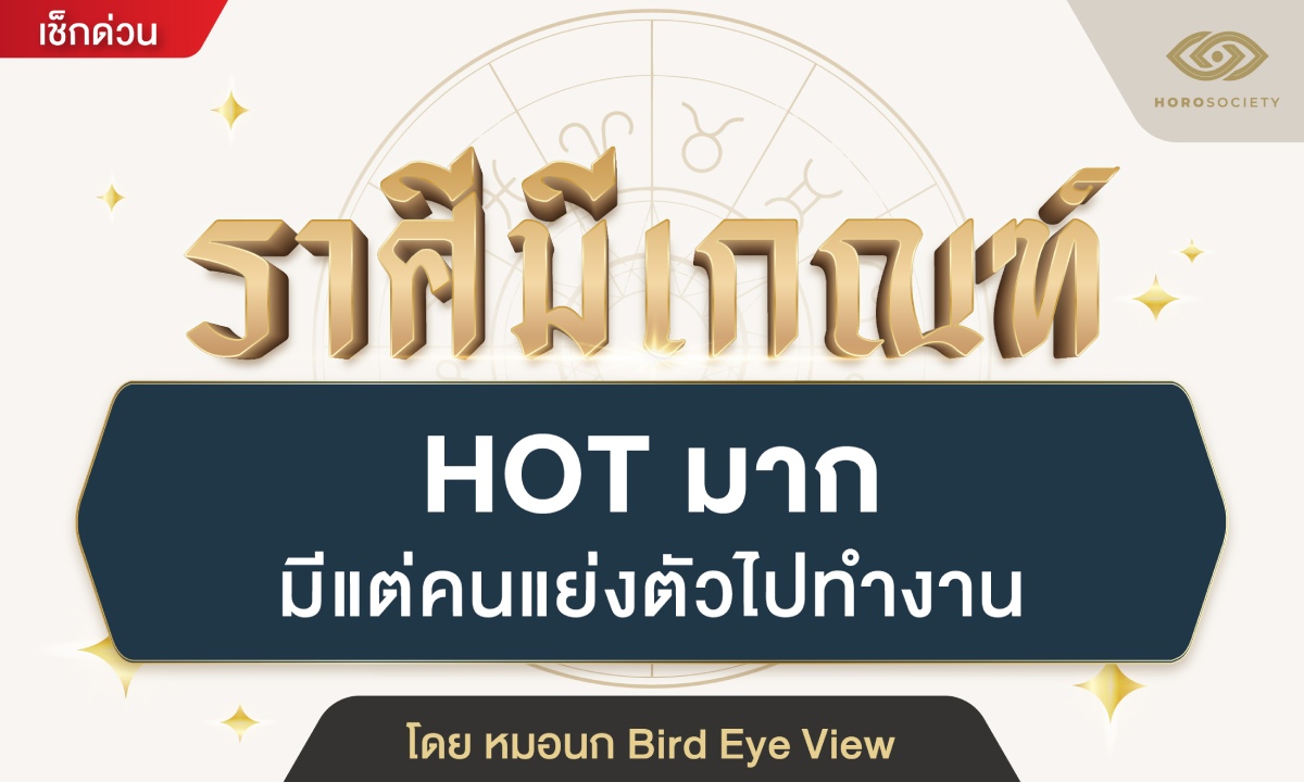 ราศีมีเกณฑ์ HOT มาก มีแต่คนแย่งตัวไปทำงาน โดย หมอนก Bird Eye View