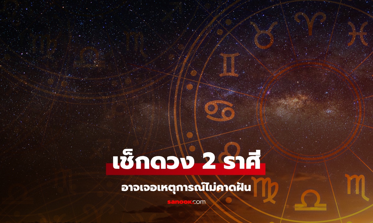 เช็กดวง 2 ราศี อาจเจอเหตุการณ์ไม่คาดฝัน เตรียมใจไว้พร้อมรับสิ่งใหม่