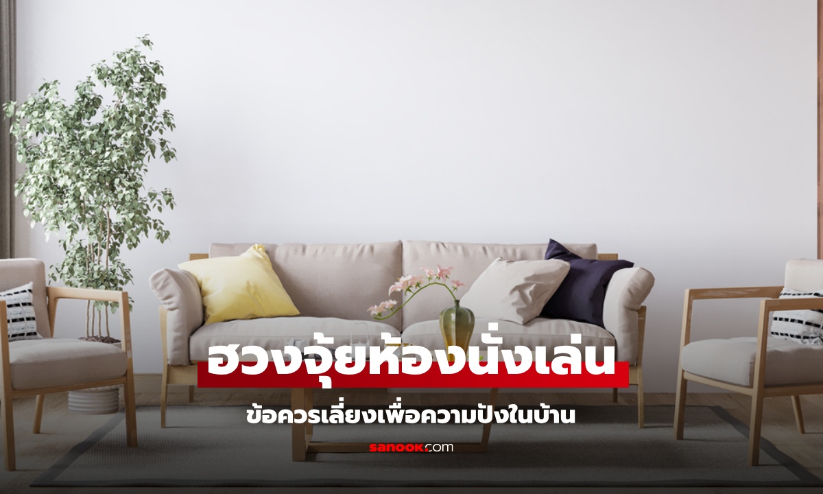 จัดห้องนั่งเล่นให้ปัง! 3 ข้อควรเลี่ยง เพื่อเสริมฮวงจุ้ยให้ดี ชีวิตราบรื่น