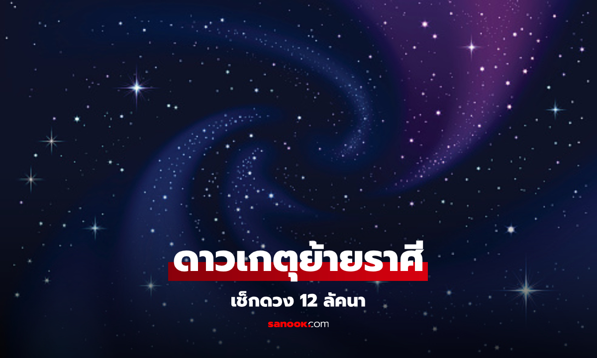 ดาวเกตุย้ายราศี เช็กดวง 12 ลัคนา ดาวแห่งสิ่งศักดิ์สิทธิ์ เสน่ห์เกินต้าน โดย โหรรัตนโกสินทร์