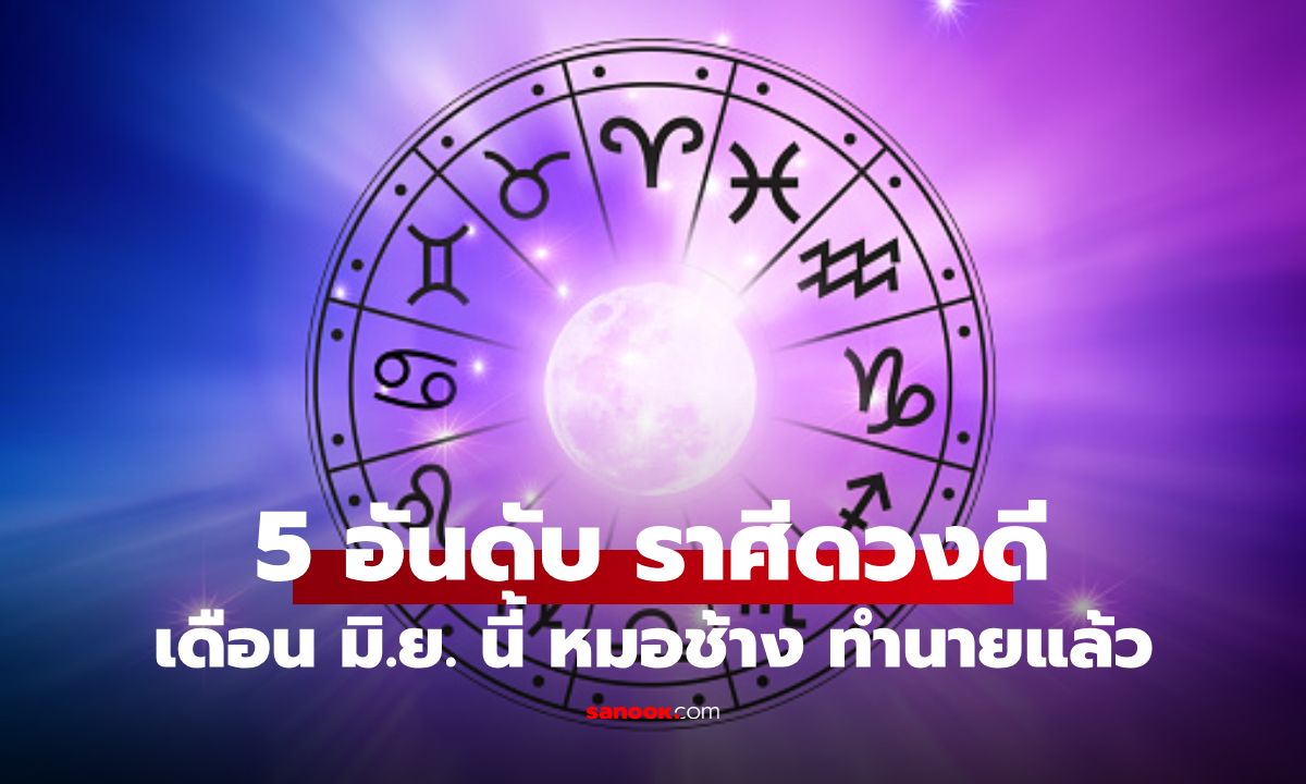 หมอช้าง ทำนายแล้ว! 5 อันดับ ราศีดวงดี เดือน มิ.ย. 68 ใครขึ้นแท่นเบอร์ 1