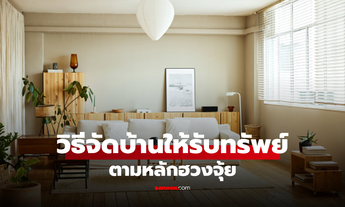 10 วิธีจัดบ้านตามหลักฮวงจุ้ย ให้รับทรัพย์ รับโชค