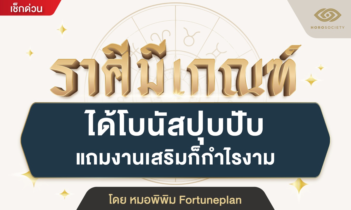 หมอพิพิม Fortuneplan ย้ำ ราศีมีเกณฑ์ ได้โบนัสปุบปับ แถมงานเสริมก็กำไรงาม