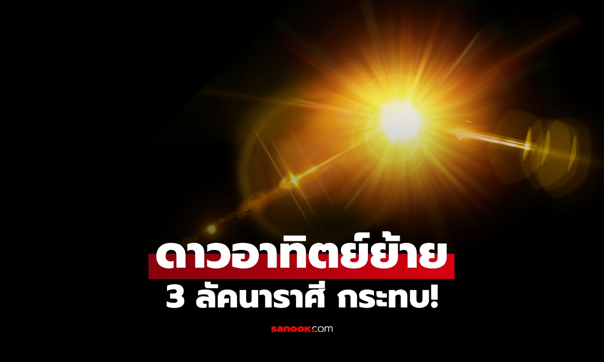 ดาวอาทิตย์ย้าย 3 ลัคนา ระวังสุขภาพ งาน เงิน โหรดังแนะ วิธีเสริมดวง