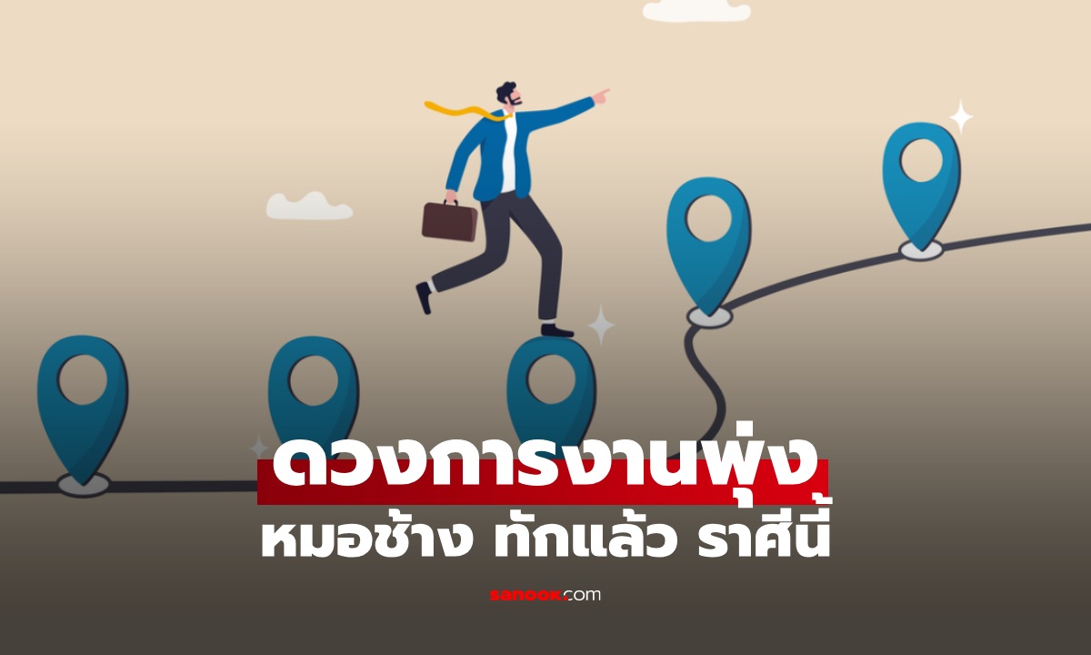 ดวงงานก้าวหน้า หมอช้าง ทัก ราศีมีโอกาสได้งานใหม่ที่ดีกว่าเดิม