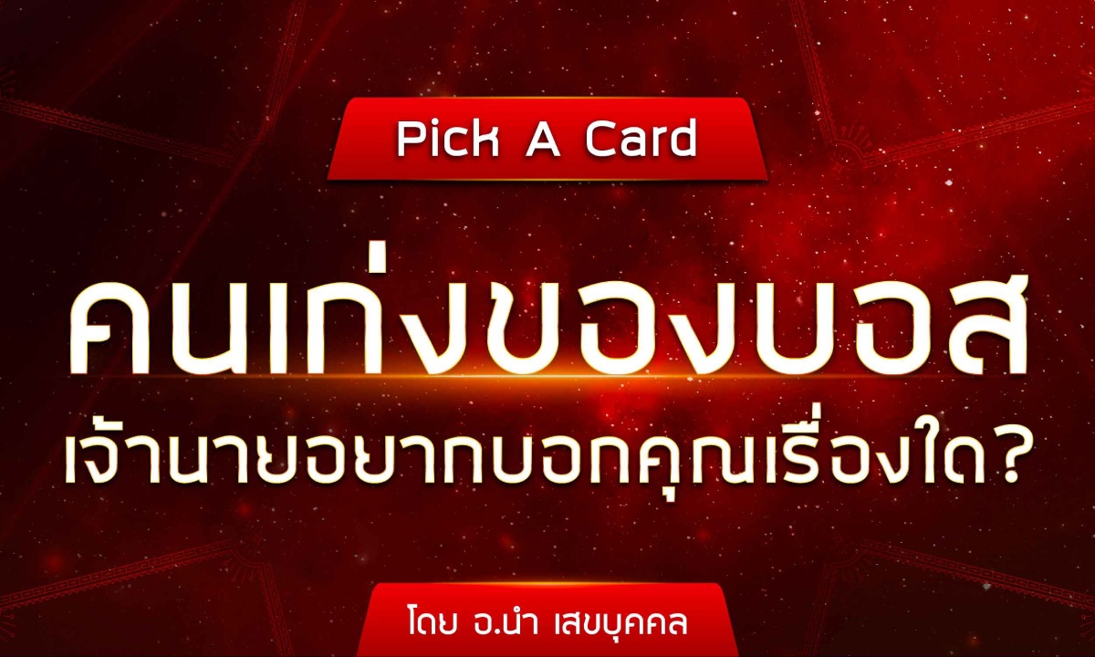 Pick A Card คนเก่งของบอส เจ้านายอยากบอกคุณเรื่องใด? โดย อ.นำ เสขบุุคคล