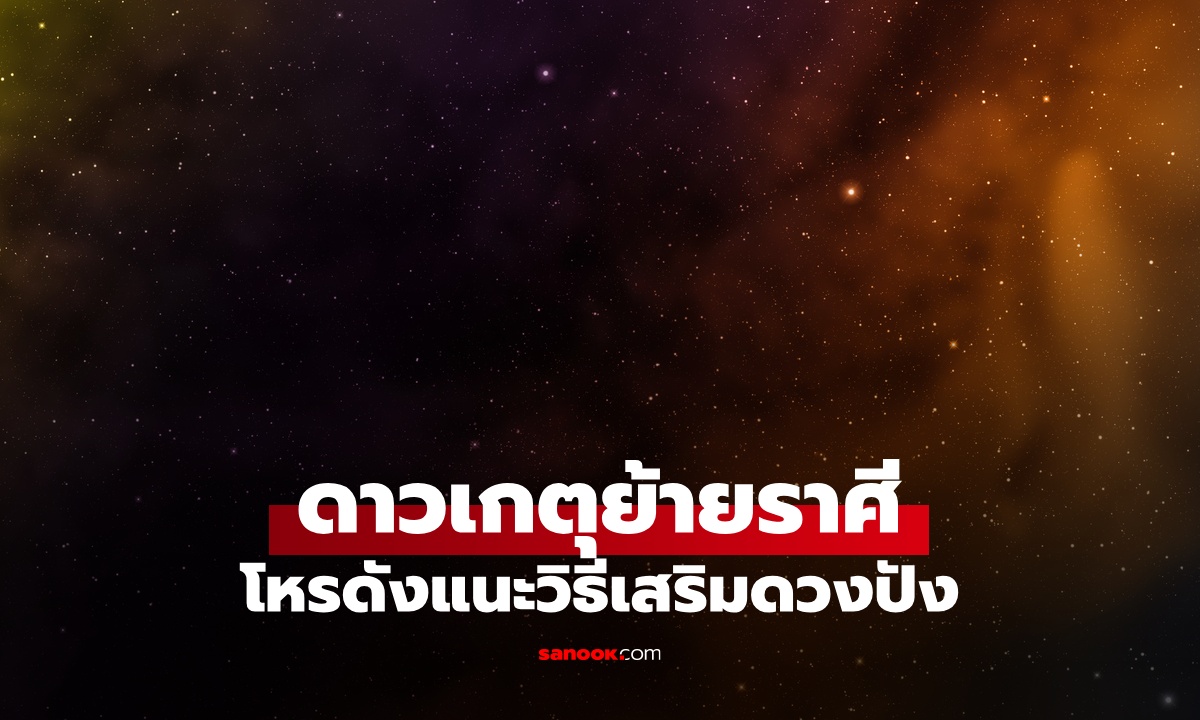 โหรฯ ดัง แนะเคล็ดลับเสริมดวงให้ปัง รับ "ดาวเกตุย้ายราศี" 58 วัน