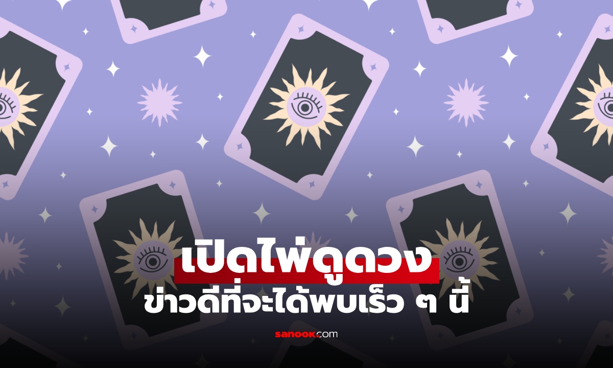 เปิดไพ่ดูดวง เผยคำทำนาย บอกใบ้ข่าวดีที่กำลังจะเข้ามาในชีวิตคุณ!