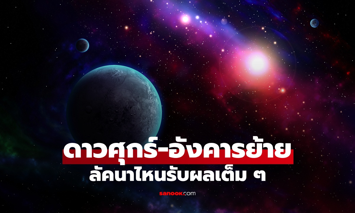 ดวงชะตาแปรผัน หลังดาวศุกร์-ดาวอังคารย้าย โหรดัง เผย ลัคนาที่ได้รับอิทธิพล