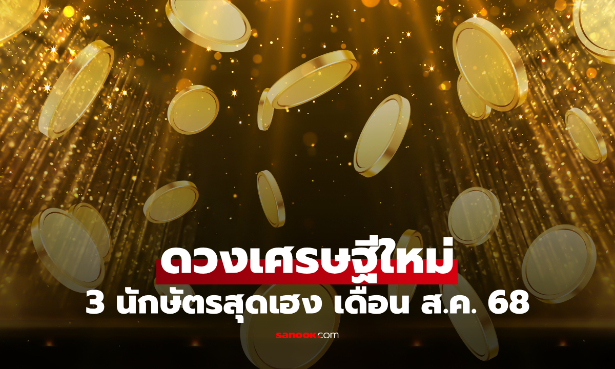 เช็กเลย! 3 นักษัตรสุดเฮง ดวงเศรษฐีใหม่ ส.ค. 68 โดย โหรรัตนโกสินทร์