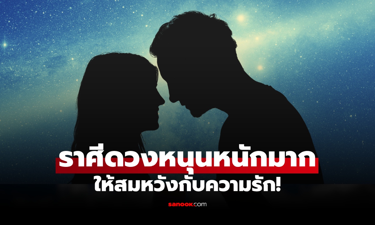 ดวงรักมาแรง! เปิดราศีช่วงนี้ ดวงหนุนให้สมหวังกับความรัก!