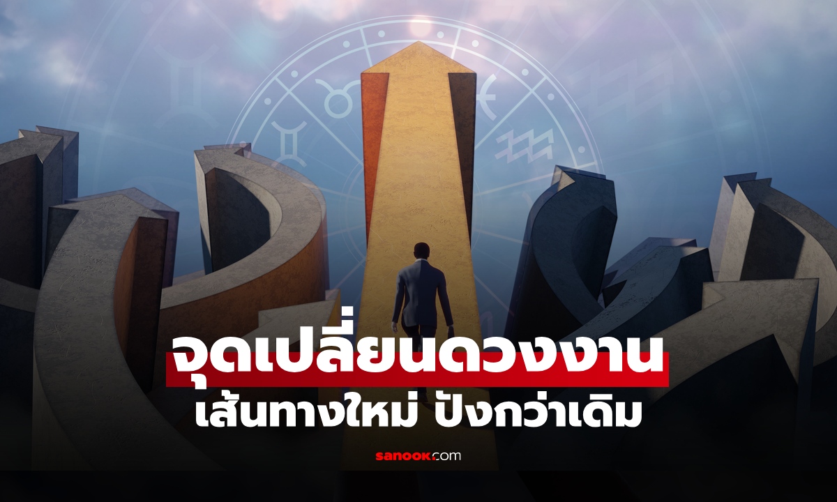 โอกาสทองมาแล้ว! เปิดดวงราศี จุดเปลี่ยนดวงงาน ถึงเวลาเริ่มต้นใหม่ ปังกว่าเดิม