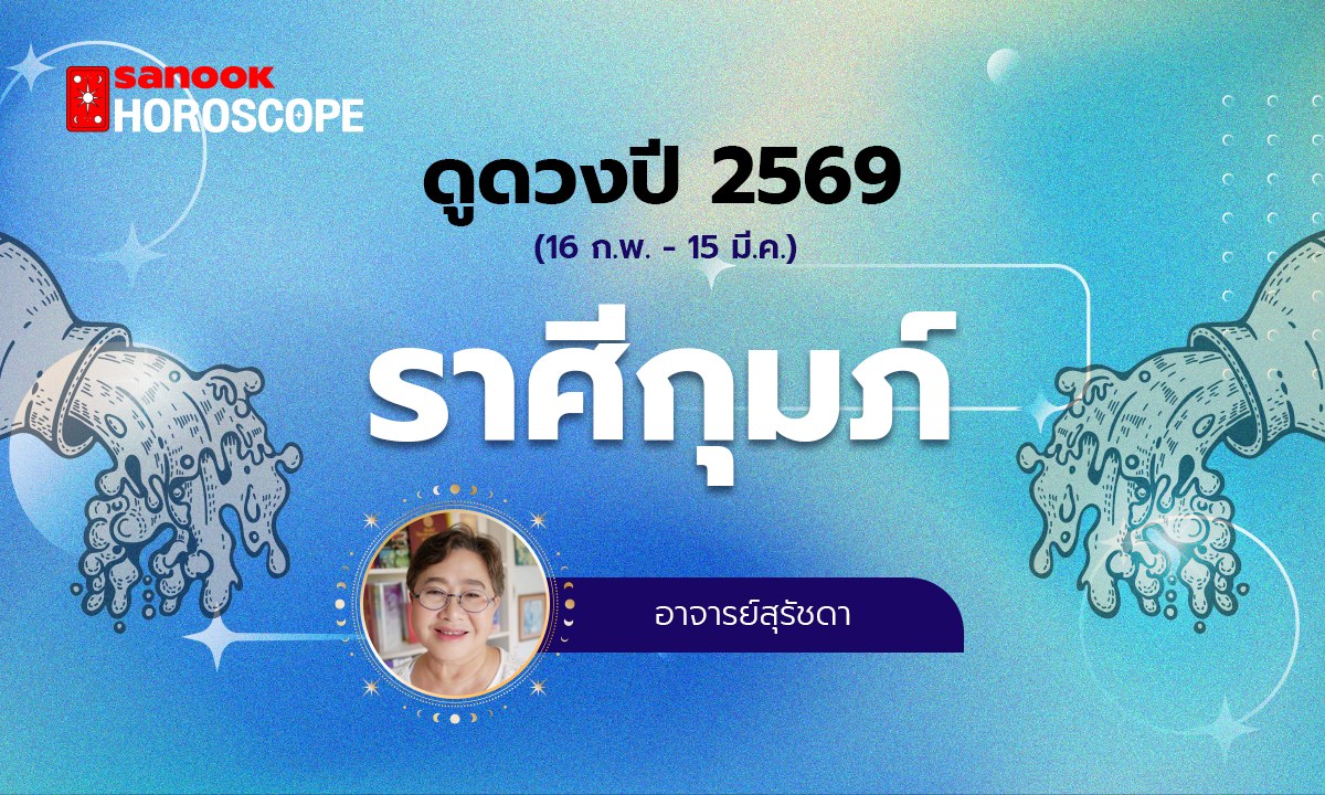 ดูดวงรายปี 2569 ราศีกุมภ์ 16 ก.พ. - 15 มี.ค. โดย อาจารย์สุรัชดา