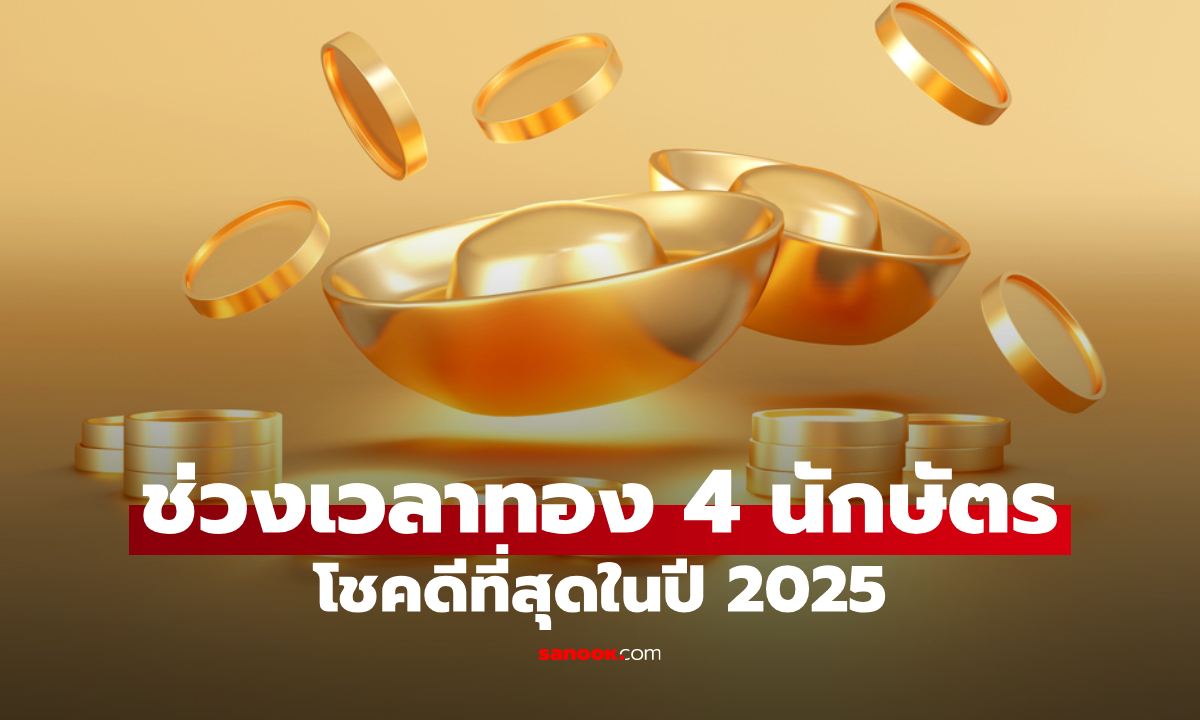 4 นักษัตรดวงเปิด! ก้าวสู่ช่วงเวลา "ทอง" โชคดีที่สุดในปี 2025