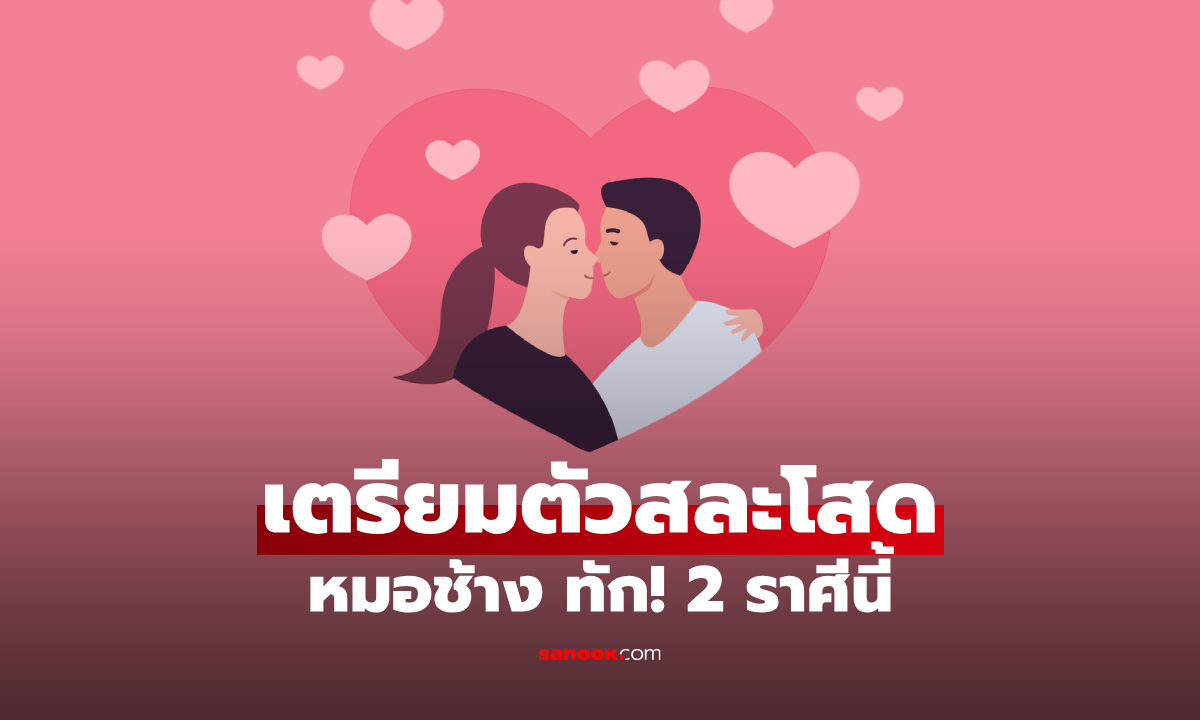 หมอช้าง ทัก! 2 ราศี ดวงดาวรักส่งพลังแรง เตรียมตัวบอกลาความโสด