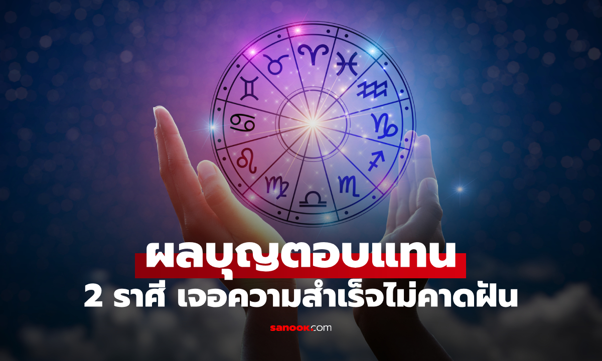 ความดีตอบแทน! 2 ราศี ผลบุญย้อนกลับ เจอความสำเร็จไม่คาดฝัน