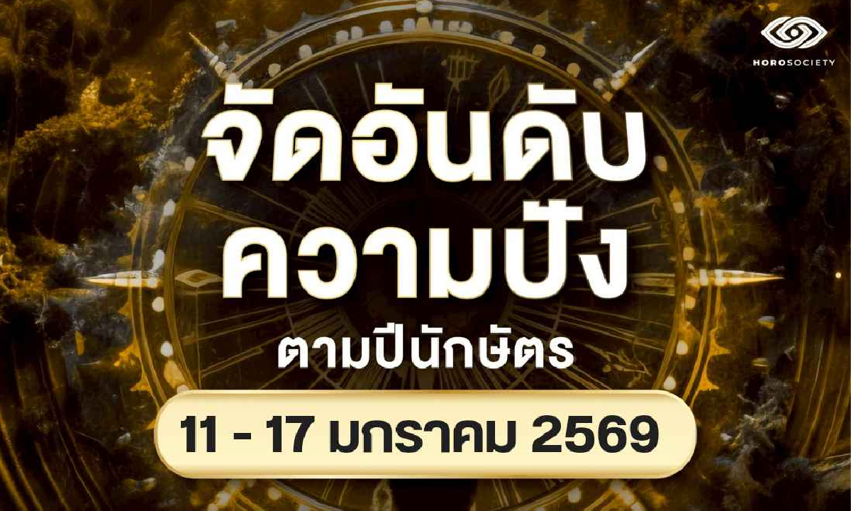 จัดอันดับความปัง 12 ปีนักษัตร รายสัปดาห์ช่วงวันที่ 11-17 มกราคม 2569