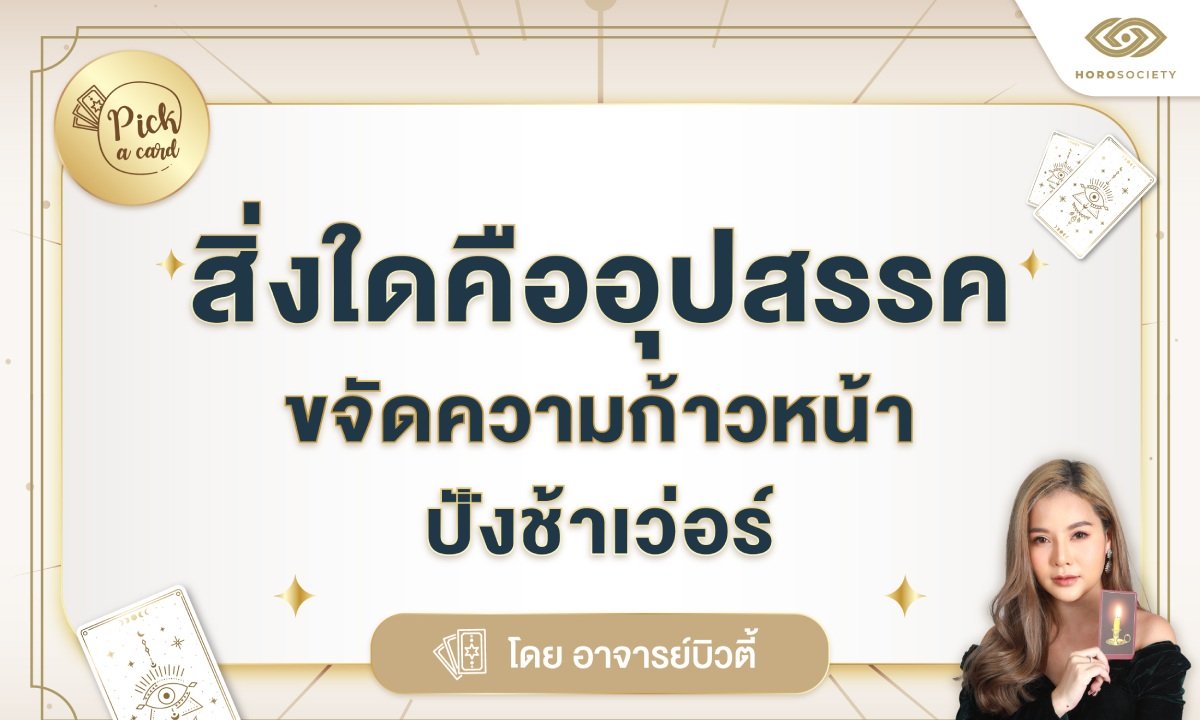 Pick A Card สิ่งใดคืออุปสรรค ขจัดความก้าวหน้า ปังช้าเว่อร์ โดย อ.บิวตี้