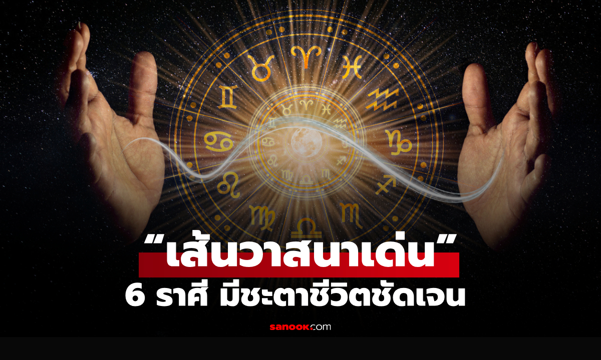 ดวงชีวิตชัด! 6 ราศี ที่มี “เส้นวาสนาเด่น” ไม่ต้องพึ่งโชคก็ปังได้