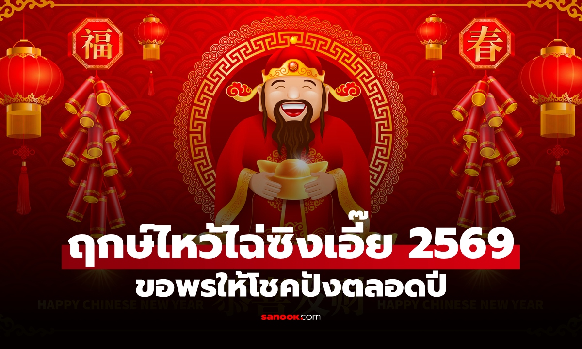 ฤกษ์ไหว้ไฉ่ซิงเอี๊ย 2569 ไหว้กี่โมง เปิดเคล็ดลับ ไหว้ขอพรให้โชคลาภปังตลอดปี